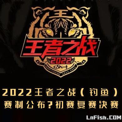 2022王者之战（钓鱼）赛制公布，涵初赛复赛决赛